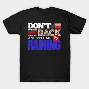 Don't Piss Down My Back And Tell Me It's Raining T-Shirt